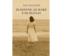DI DONNE, DI MARE E DI SILENZI: Raccolta di poesie e racconti