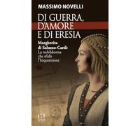 Di guerra, di amore e di eresia. Margherita di Saluzzo-Cardè. La nobildonna che sfidò l'Inquisizione