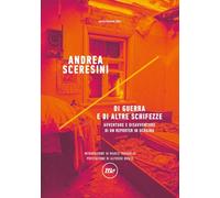 Di guerra e di altre schifezze. Avventure e disavventure di un reporter in Ucraina (Indi)