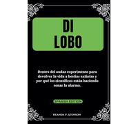 Di lobo: Dentro del audaz experimento para devolver la vida a bestias extintas y por qué los científicos están haciendo sonar la alarma. (Resurrected Nature)