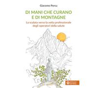 Di mani che curano e di montagne. La scalata verso la vetta professionale degli operatori della salute (Vivere in pienezza)