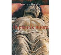 Di pietra e furore. Vita e arte di Andrea Mantegna (Rizzoli Illustrati)