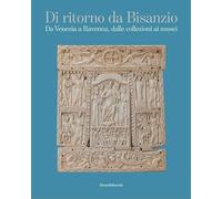 Di ritorno da Bisanzio. Da Venezia a Ravenna, dalle collezioni ai musei (Archeologia)