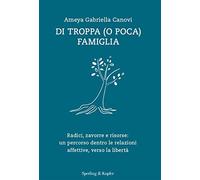 Di troppa (o poca) famiglia. Radici, zavorre e risorse: un percorso dentro le relazioni affettive, verso la libertà (Saggi)