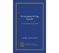 Di un amore di Ugo Foscolo (Vol-1): con tre bigliettini amorosi inediti