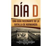 Día D: Una Guía Fascinante de la Batalla de Normandía