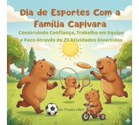 Dia de Esportes Com a Família Capivara: Construindo Confiança, Trabalho em Equipe e Foco Através de 23 Atividades Divertidas