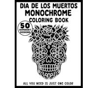 Día de los Muertos Monochrome Coloring Book: Relaxing One-Color Designs for Adults & Teens - Sugar Skulls, Marigolds, Skeletons, Altars, Festive Patterns & More. All You Need Is Just One Color.