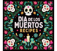 Dia de Los Muertos Recipes - Day of the Dead Cookbook: Traditional Mexican Recipes Chicken Tinga, Tamales, Pan de Muerto & More