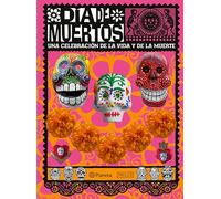 Día de Muertos: Una Celebración de la Vida Y de la Muerte / The Day of the Dead: Una celebración de la vida y de la muerte / A Celebration of Life and Death