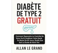 DIABÈTE DE TYPE 2 GRATUIT: Comment reprendre le contrôle de votre vie et améliorer votre santé en moins de 60 jours, quelle que soit la durée de votre vie ! (diabete type 2)
