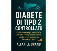 DIABETE DI TIPO 2 CONTROLLATO: Come invertire gli effetti della malattia e recuperare la salute anche se si è assunto un farmaco per anni!: 1