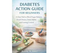 Diabetes action guide for beginners: A clear path to blood sugar balance, food choices, daily habits and lasting control