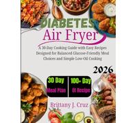 Diabetes Air Fryer Cookbook 2026: A 30-Day Cooking Guide with Easy Recipes Designed for Balanced Glucose-Friendly Meal Choices and Simple Low-Oil ... J. Cruz’s Everyday Meals Made Easy Series)