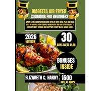 Diabetes Air Fryer Cookbook for Beginners 2026: Smart Low-Sugar Kitchen Guide with 30 Days Meal Plan and 1500 Days of Recipes Using Simple Ingredients ... Healthy Eating Series by Elizabeth C. Hardy)