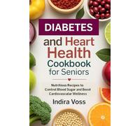 Diabetes and Heart Health Cookbook for Seniors: Nutritious Recipes to Control Blood Sugar and Boost Cardiovascular Wellness