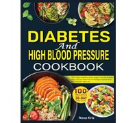 Diabetes and High Blood Pressure Cookbook: 100+ Heart-Healthy, Blood Sugar-Friendly Recipes and a 30 Day Meal Plan to Manage Hypertension and Diabetes Naturally