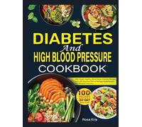 Diabetes and High Blood Pressure Cookbook: 100+ Heart-Healthy, Blood Sugar-Friendly Recipes and a 30 Day Meal Plan to Manage Hypertension and Diabetes Naturally