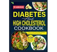 Diabetes and High Cholesterol Cookbook: A Holistic Guide to Healing Meals That Balance Blood Sugar and Boost Heart Health
