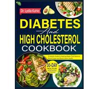 Diabetes and High Cholesterol Cookbook: A Holistic Guide to Healing Meals That Balance Blood Sugar and Boost Heart Health