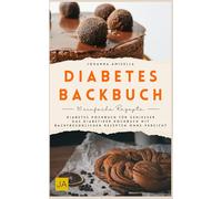 Diabetes-Backbuch: Diabetes Kochbuch für Genießer - Das Diabetiker Kochbuch mit backfreundlichen Rezepten ohne Verzicht