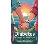 Diabetes bei Kindern und Jugendlichen: Verstehen, begleiten, stärken - Ein Wegweiser für Familien