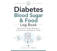 Diabetes Blood Sugar & Food Log Book: Daily Glucose, Meals, Medication, Carb, Exercise, and Wellness Tracker