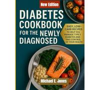 Diabetes Cookbook for the Newly Diagnosed: Easy, Low-Carb Recipes to Help You Manage Type 2 Diabetes and Take Control of Your Health"