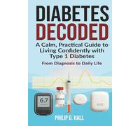 Diabetes Decoded: A Calm, Practical Guide to Living Confidently With Type 1 Diabetes - From Diagnosis to Daily Life (Smart Diabetes Living : The Type 1 Diabetes Series)