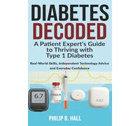 Diabetes Decoded: A Patient Expert’s Guide to Thriving with Type 1 Diabetes: Real-World Skills, Independent Technology Advice and the Confidence to ... Living Guide for Adults, Parents and Carers