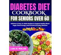 DIABETES DIET COOKBOOK FOR SENIORS OVER 60: Delicious & Easy-to-Make Recipes to Support Healthy Blood Sugar, Boost Energy, and Promote Everyday Wellness