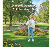 Diabetes Doesn’t Cancel Childhood and Dreams: nspiration and guidance for families where diabetes is not a diagnosis, but a new rhythm of life. (Diabetes and the Family: Step by Step)