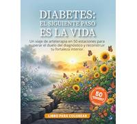 DIABETES: El Siguiente Paso es la Vida: Un viaje de arteterapia en 50 estaciones para superar el duelo del diagnóstico y reconstruir tu fortaleza interior.