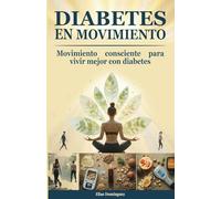 DIABETES EN MOVIMIENTO: "Movimiento consciente para vivir mejor con diabetes" (Bienestar integral con diabetes. de Elias Dominguez")