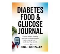 DIABETES FOOD & GLUCOSE JOURNAL: 30 Days of Meal Tracking, Pre/Post-Meal Blood Sugar, Insulin Dosing, and Carb Counting Records.
