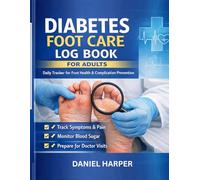 Diabetes Foot Care Log Book: Daily Tracking Journal to Monitor Foot Health, Prevent Complications & Stay in Control