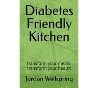 Diabetes Friendly Kitchen: transform your meals, transform your health