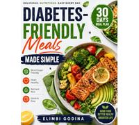 Diabetes-Friendly Meals Made Simple: 70 Easy Low-Glycemic Recipes and a 30-Day Meal Plan to Help Balance Blood Sugar and Enjoy Healthy Eating