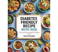 Diabetes Friendly Recipe Book: 103 Easy Nutritious Meals for Healthy Living