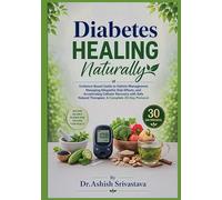 Diabetes Healing Naturally: Evidence-Based Guide to Holistic Management, Managing Allopathic Side Effects, and Accelerating Cellular Recovery with Safe Natural Therapies: A Complete 30-Day Protocol