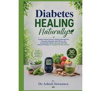 Diabetes Healing Naturally: Evidence-Based Guide to Holistic Management, Managing Allopathic Side Effects, and Accelerating Cellular Recovery with Safe Natural Therapies: A Complete 30-Day Protocol