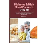 Diabetes & High Blood Pressure Over 60: A Dual Diet Plan to Support Blood Sugar and Heart Health, with Sample Recipes and a 14-Day Meal Plan