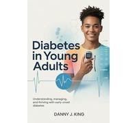 Diabetes in Young Adults: Understanding, Managing, and Thriving with Early-Onset Diabetes
