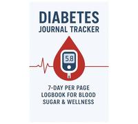 Diabetes Journal Tracker: Daily Blood Sugar Logbook with 7-Day Per Page Layout for Tracking Meals, Medications & Wellness