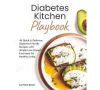 Diabetes Kitchen Playbook: 45 Quick & Delicious Diabetes-Friendly Recipes with Simple Low-Impact Exercises for Healthy Living