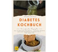 Diabetes Kochbuch: Das Diabetiker Kochbuch - Gesunde Rezepte aus dem Kochbuch Diabetes Typ 2 für jeden Tag