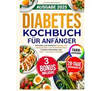 Diabetes Kochbuch für Anfänger: Schnelle und einfache zucker- und kohlenhydratarme Rezepte für köstliche Mahlzeiten für Typ-1 und Typ-2 Diabetes mit 28-Tage-Speiseplan