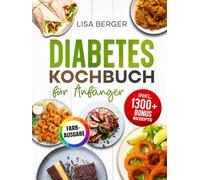 Diabetes Kochbuch für Anfänger: Zuckerarme und herzgesunde Rezepte zur Behandlung von Typ-2-Diabetes & Prädiabetes | Inkl. Nährwertangaben & Bonus