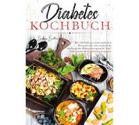 Diabetes Kochbuch: Mit 150 leckeren und einfachen Rezepten für eine natürliche Unterstützung eines gesunden Blutzuckerspiegels! Inklusive Nährwerten & Ernährungsratgeber.