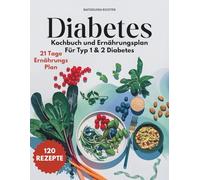 Diabetes Kochbuch Und Ernährungsplan: Köstliche Rezepte für einen ausgeglichenen Blutzuckerspiegel Mit 120 farbenfrohen Rezeptbildern und einem 21-Tage-Plan zur Unterstützung bei Typ1 & 2 Diabetes